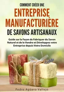 Comment Créer une Entreprise Manufacturière de Savons Artisanaux